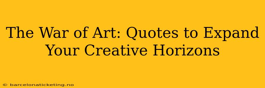 The War of Art: Quotes to Expand Your Creative Horizons