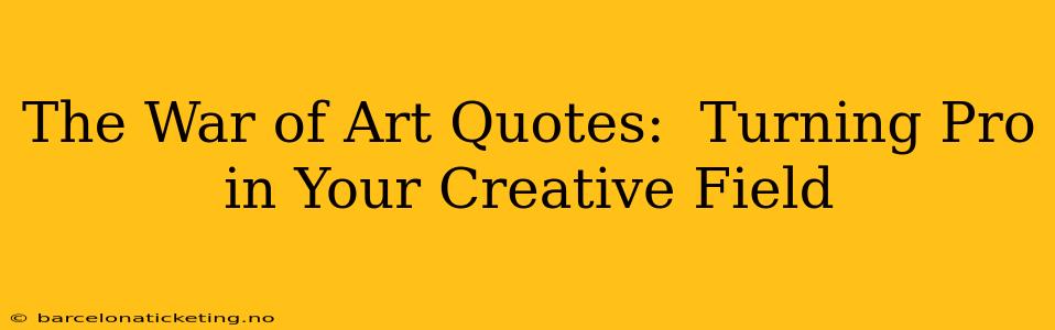 The War of Art Quotes:  Turning Pro in Your Creative Field