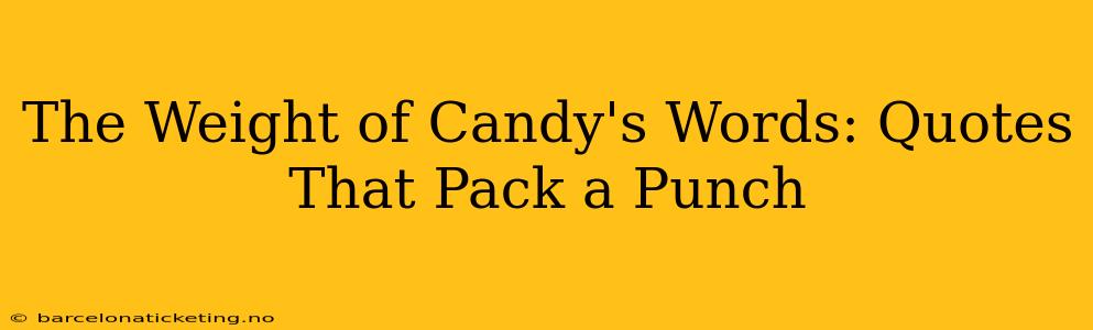 The Weight of Candy's Words: Quotes That Pack a Punch