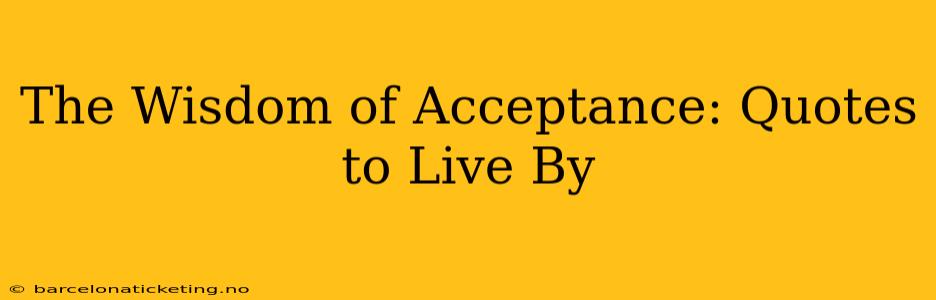The Wisdom of Acceptance: Quotes to Live By