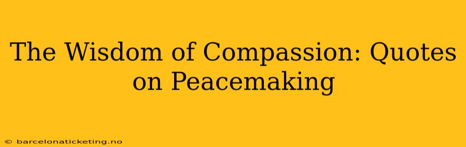 The Wisdom of Compassion: Quotes on Peacemaking