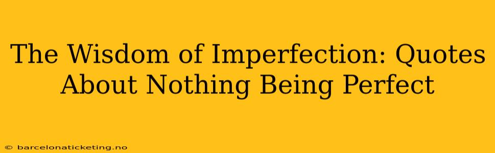 The Wisdom of Imperfection: Quotes About Nothing Being Perfect