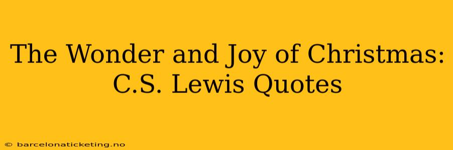 The Wonder and Joy of Christmas: C.S. Lewis Quotes