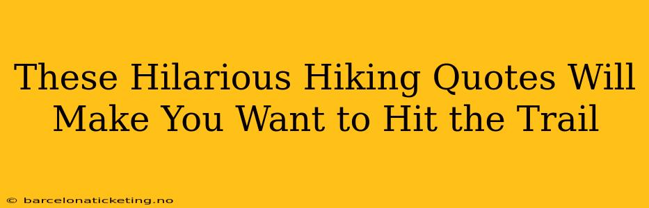 These Hilarious Hiking Quotes Will Make You Want to Hit the Trail