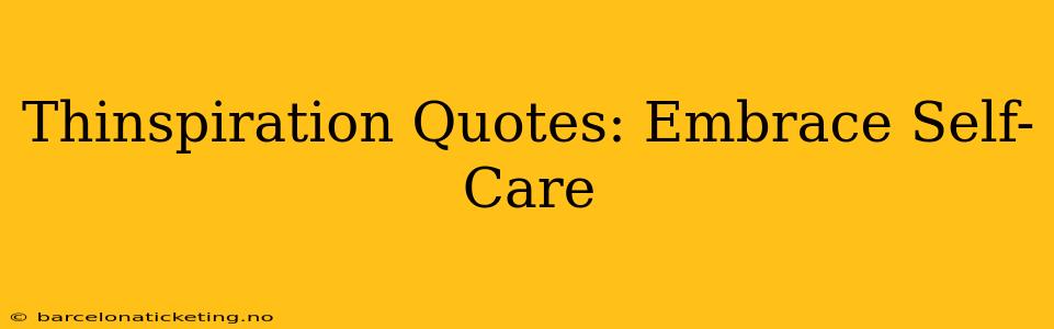 Thinspiration Quotes: Embrace Self-Care