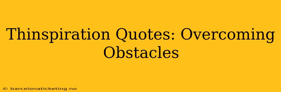 Thinspiration Quotes: Overcoming Obstacles