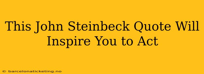 This John Steinbeck Quote Will Inspire You to Act