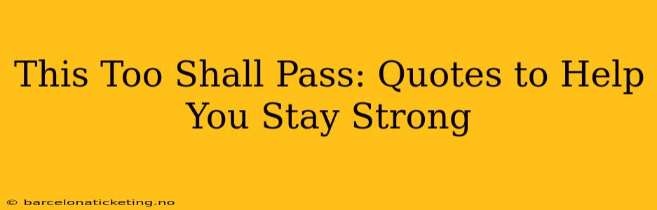 This Too Shall Pass: Quotes to Help You Stay Strong
