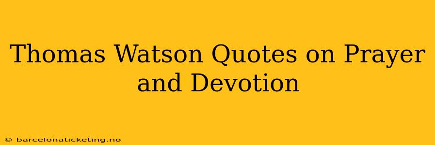 Thomas Watson Quotes on Prayer and Devotion