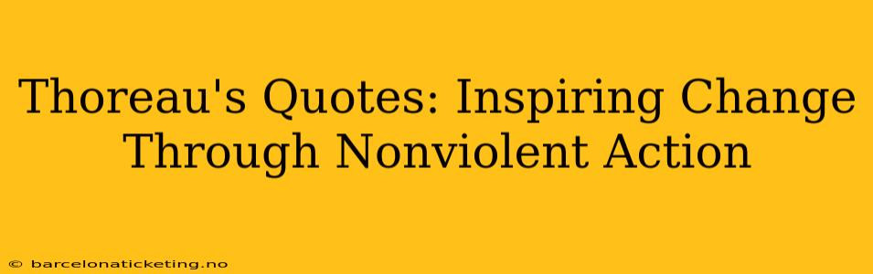 Thoreau's Quotes: Inspiring Change Through Nonviolent Action