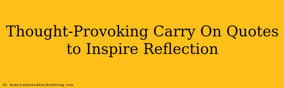 Thought-Provoking Carry On Quotes to Inspire Reflection