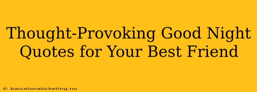 Thought-Provoking Good Night Quotes for Your Best Friend