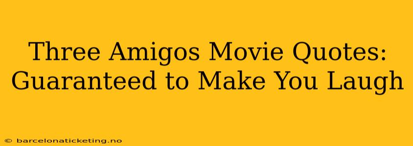 Three Amigos Movie Quotes: Guaranteed to Make You Laugh