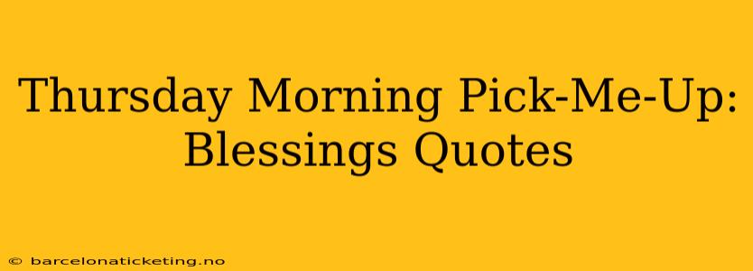 Thursday Morning Pick-Me-Up: Blessings Quotes
