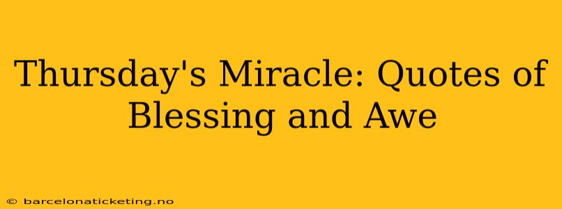 Thursday's Miracle: Quotes of Blessing and Awe