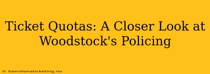 Ticket Quotas: A Closer Look at Woodstock's Policing