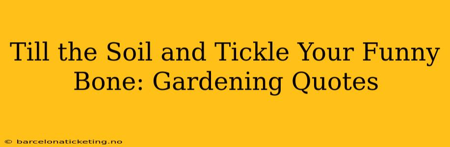 Till the Soil and Tickle Your Funny Bone: Gardening Quotes