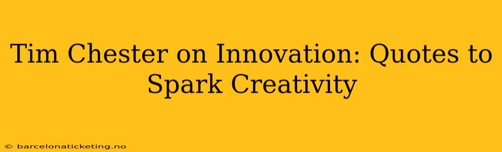 Tim Chester on Innovation: Quotes to Spark Creativity