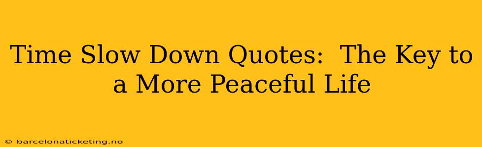 Time Slow Down Quotes:  The Key to a More Peaceful Life