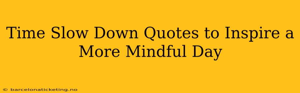 Time Slow Down Quotes to Inspire a More Mindful Day