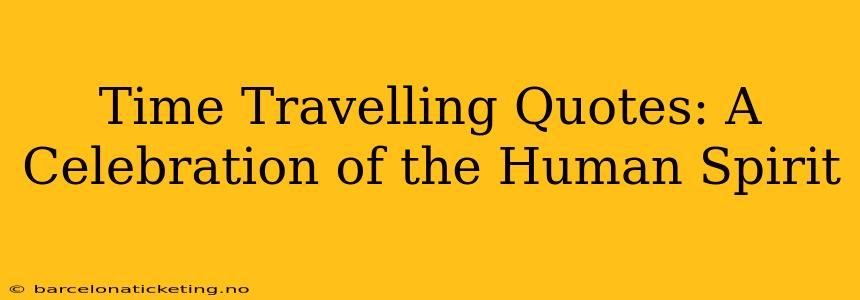 Time Travelling Quotes: A Celebration of the Human Spirit