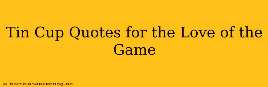 Tin Cup Quotes for the Love of the Game