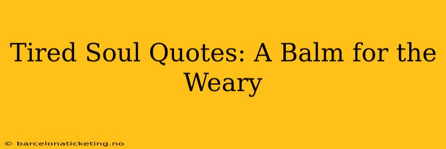 Tired Soul Quotes: A Balm for the Weary