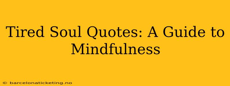 Tired Soul Quotes: A Guide to Mindfulness
