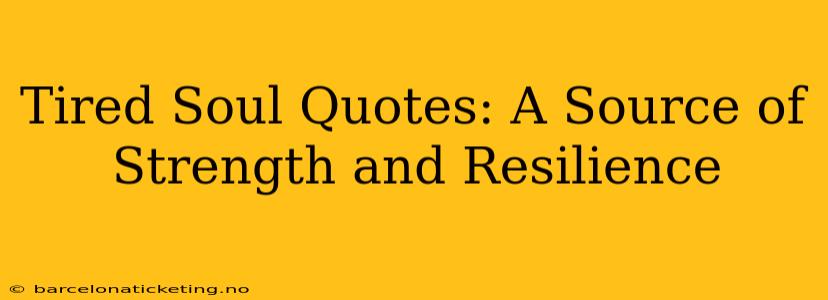 Tired Soul Quotes: A Source of Strength and Resilience