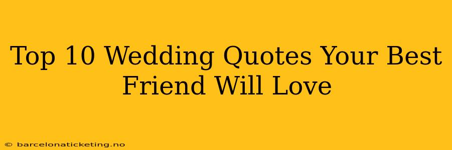 Top 10 Wedding Quotes Your Best Friend Will Love