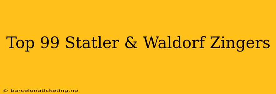 Top 99 Statler & Waldorf Zingers