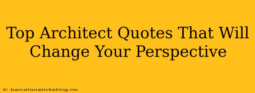 Top Architect Quotes That Will Change Your Perspective