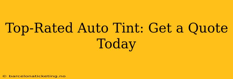 Top-Rated Auto Tint: Get a Quote Today