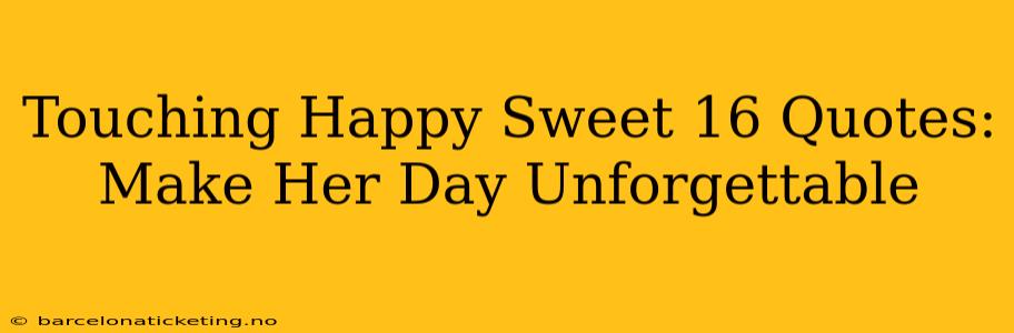 Touching Happy Sweet 16 Quotes: Make Her Day Unforgettable
