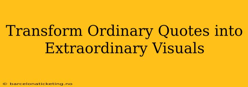 Transform Ordinary Quotes into Extraordinary Visuals