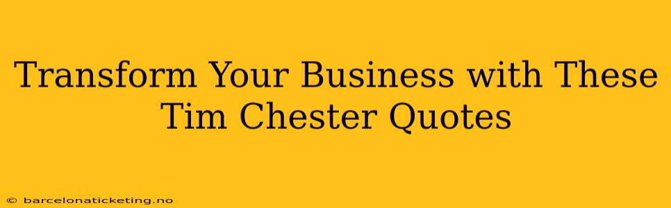 Transform Your Business with These Tim Chester Quotes