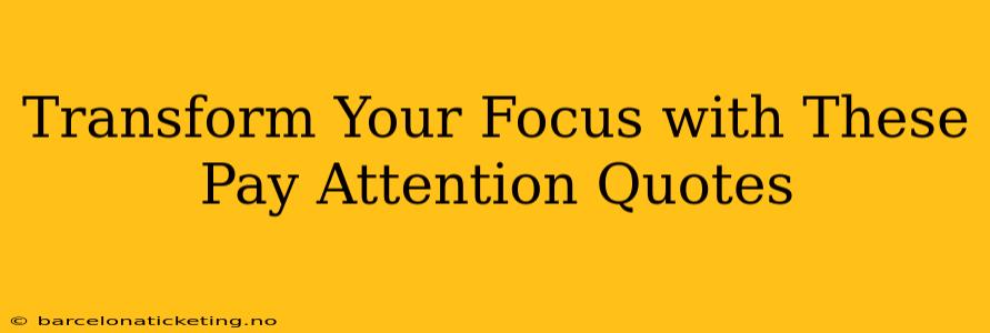 Transform Your Focus with These Pay Attention Quotes
