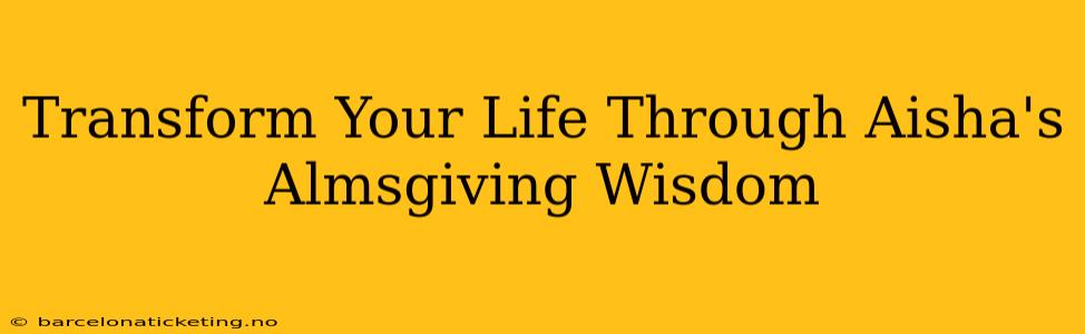 Transform Your Life Through Aisha's Almsgiving Wisdom