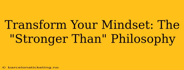 Transform Your Mindset: The "Stronger Than" Philosophy