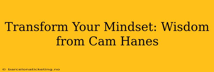 Transform Your Mindset: Wisdom from Cam Hanes