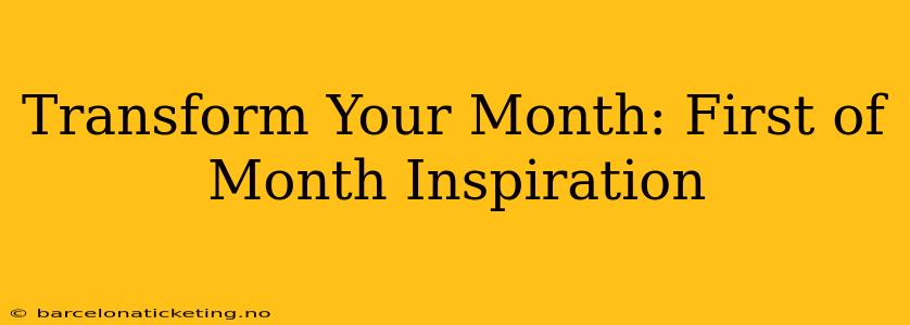 Transform Your Month: First of Month Inspiration
