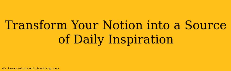 Transform Your Notion into a Source of Daily Inspiration