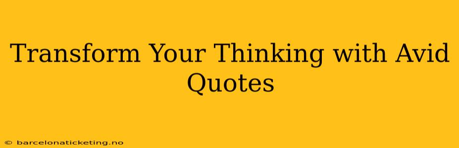 Transform Your Thinking with Avid Quotes