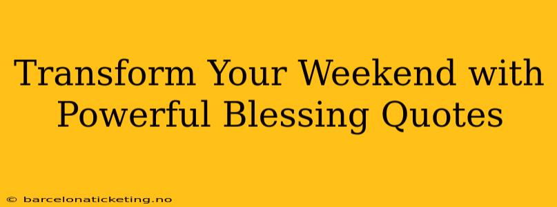 Transform Your Weekend with Powerful Blessing Quotes