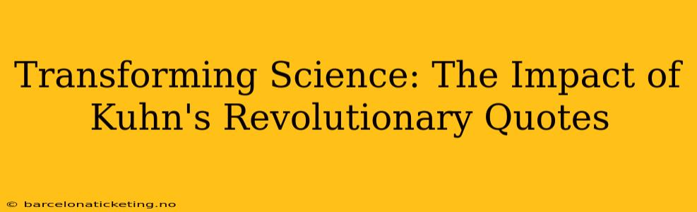 Transforming Science: The Impact of Kuhn's Revolutionary Quotes