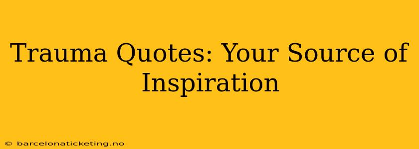 Trauma Quotes: Your Source of Inspiration