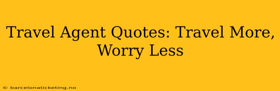 Travel Agent Quotes: Travel More, Worry Less
