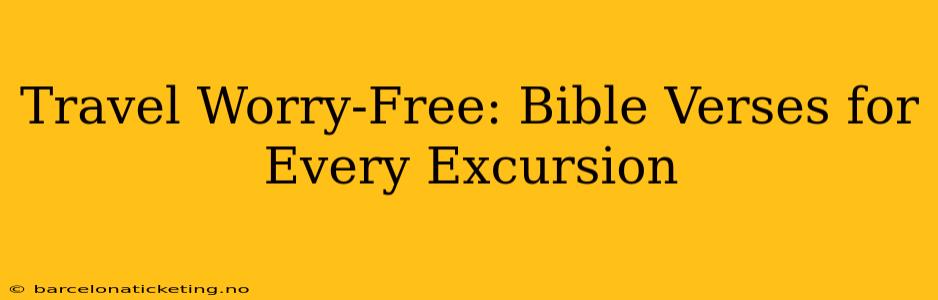 Travel Worry-Free: Bible Verses for Every Excursion