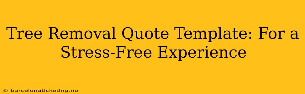 Tree Removal Quote Template: For a Stress-Free Experience