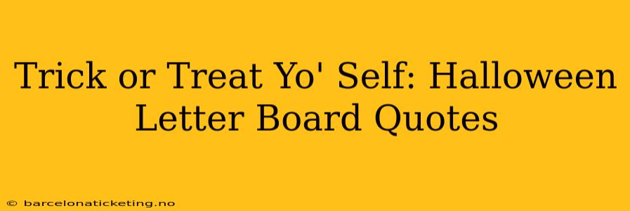 Trick or Treat Yo' Self: Halloween Letter Board Quotes